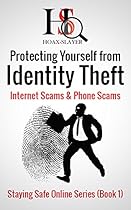 Protecting Yourself from Identity Theft, Internet Scams & Phone Scams (Staying Safe Online Series Book 1)