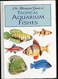The illustrated guide to tropical aquarium fishes