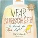 Wear Sunscreen: A Primer for Real Life