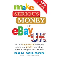 Make Serious Money on eBay Uk: Build a Successful Business Online and Profit from eBay, Amazon and Your Own Website