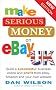 Make Serious Money on eBay UK: Build a successful business online and profit from eBay, Amazon and your own website