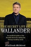 The Secret Life of Wallander: An Unofficial Guide to the Swedish Detective Taking the Literary World by Storm