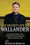 The Secret Life of Wallander: An Unofficial Guide to the Swedish Detective Taking the Literary World by Storm