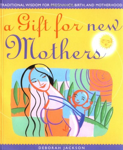 a gift for new mothers traditional wisdom of pregnancy birth and motherhood