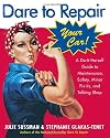 Dare To Repair Your Car: A Do-It-Herself Guide to Maintenance, Safety, Minor Fix-Its, and Talking Shop