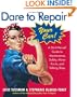 Dare To Repair Your Car: A Do-It-Herself Guide to Maintenance, Safety, Minor Fix-Its, and Talking Shop
