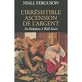 L'Irr�sistible Ascension de l'argent : De Babylone � Wall Street