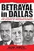 Betrayal in Dallas: LBJ, the Pearl Street Mafia, and the Murder of President Kennedy