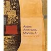 Asian/American/Modern Art: Shifting Currents, 1900-1970