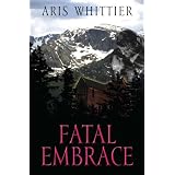 Fatal Embrace (Romantic Suspense)by Aris Whittier
