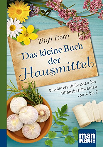 Das kleine Buch der Hausmittel. Kompakt-Ratgeber: Bewährtes Heilwissen bei Alltagsbeschwerden von A bis Z (German Edition)