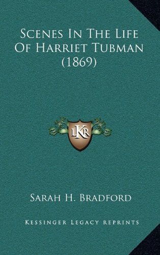 Scenes In The Life Of Harriet Tubman (1869) by Bradford, Sarah H. published by Kessinger Publishing, LLC (2010) [Hardcover]