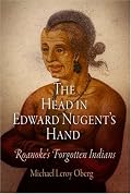 The Head in Edward Nugent's Hand: Roanoke's Forgotten Indians (Early American Studies)