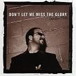 Don't Let Me Miss the Glory