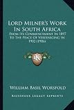 Lord Milner's Work In South Africa: From Its Commencement In 1897 To The Peace Of Vereeniging In 1902 (1906)