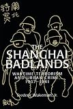 The Shanghai Badlands: Wartime Terrorism and Urban Crime, 1937-1941 (Cambridge Studies in Chinese History, Literature and Institutions)