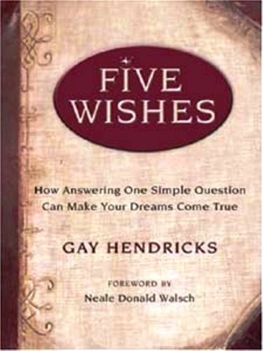 Five Wishes: How Answering One Simple Question Can Make Your Dreams Come True Five Wishes