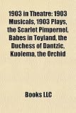 1903 in Theatre: 1903 Musicals, 1903 Plays, the Scarlet Pimpernel, Babes in Toyland, the Duchess of Dantzic, Kuolema, the Orchid