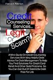 51a9aCjsG5L. SL160  Credit Counseling Services...Legit Or Scam?: A Mini Guide On Credit Counseling Services With Very Helpful Debt Advice For Debt Management To Help You Find ... Can Get Out Of Debt & Be Debt Free For Life
