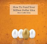 How to fund your million dollar idea