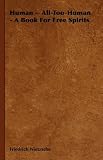 Human -  All-Too-Human - A Book For Free Spirits