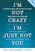 I'm Not Crazy, I'm Just Not You: The Real Meaning of the Sixteen Personality Types