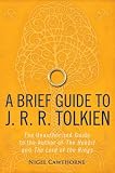 A brief guide to J.R.R.Tolkien : the unauthorized guide to the author of The Hobbit and The Lord of the Rings
