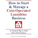 How to Start & Manage a Coin-Operated Laundries Business: A Practical Way to Start Your Own Business