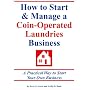 How to Start & Manage a Coin-Operated Laundries Business: A Practical Way to Start Your Own Business