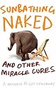 Sunbathing Naked and Other Miracle Cures: A Memoir