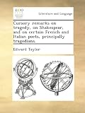 Cursory remarks on tragedy, on Shakespear, and on certain French and Italian poets, principally tragedians.