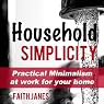 Household Simplicity: Practical Minimalism at Work for Your Home (Practical Minimalism Book Series)
