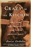 Crazy in the Kitchen: Foods, Feuds, and Forgiveness in an Italian American Family