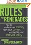 Rules for Renegades: How to Make More Money, Rock Your Career, and Revel in Your Individuality