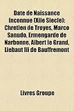 Date de Naissance Inconnue (Xiie Si Cle): Chr Tien de Troyes, Marco Sanudo, Ermengarde de Narbonne, Albert Le Grand, Li Baut III de Bauffremont-
