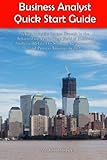 Business Analyst Quick Start Guide -- A Roadmap for Career Growth in the Information Technology Field of Business Analysis ( Related to Software ... Improvements ) (Business Analyst Briefs)