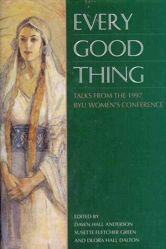 Every Good Thing: Talks From The 1997 Brigham Young University Women's Conference (Stories of Joyous Spirituality of Latter-Day Saint Women)