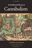 An Intellectual History of Cannibalism