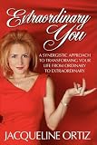 Extraordinary You: A Synergistic Approach To Transforming Your Life From Ordinary To Extraordinary
