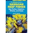The Ultimate Guide to Hawaiian Reef Fishes: Sea Turtles, Dolphins, Whales, and Seals by John P. Hoover