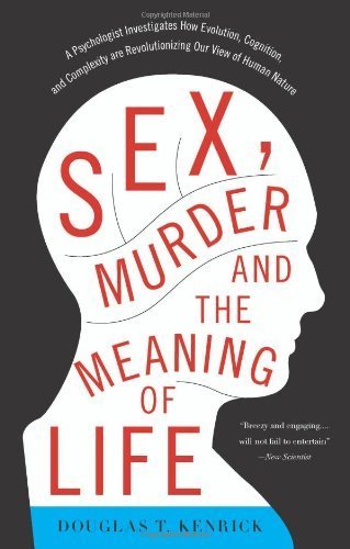 Sex, Murder, and the Meaning of Life: A Psychologist Investigates How Evolution, Cognition, and Complexity are Revolutionizing our View of by Kenrick, Douglas T. (2013) Paperback