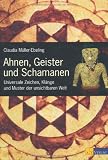 Ahnen, Geister und Schamanen: Universale Zeichen, Kl&auml;nge und Muster der unsichtbaren Welt - Claudia M&uuml;ller-Ebeling