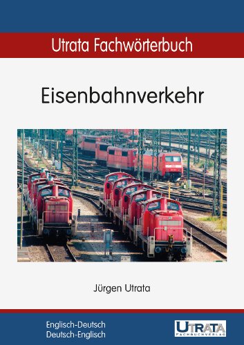 Utrata Fachwörterbuch: Eisenbahnverkehr Englisch-Deutsch / Deutsch-Englisch (Utrata Fachwörterbücher 3) (German Edition)