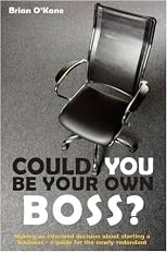 Could You Be Your Own Boss?: Making an Informed Decision About Starting a Business - a Guide for the Newly Redundant