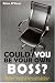 Could You Be Your Own Boss?: Making an Informed Decision About Starting a Business - a Guide for the Newly Redundant