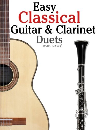 Easy Classical Guitar & Clarinet Duets: Featuring music of Beethoven, Bach, Wagner, Handel and other composers. In Standard Notation and Tablature