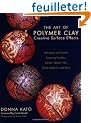 The Art of Polymer Clay Creative Surface Effects: Techniques and Projects Featuring Transfers, Stamps, Stencils, Inks, Paints, Mediums, and More