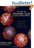 The Art of Polymer Clay Creative Surface Effects: Techniques and Projects Featuring Transfers, Stamps, Stencils, Inks, Paints, Mediums, and More