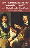 Love, Sex, Intimacy and Friendship Between Men, 1550-1800