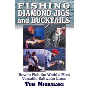 Fishing Diamond Jigs and Bucktails: How to Fish the World's Most Versatile Saltwater Lures by Tom Migdalski